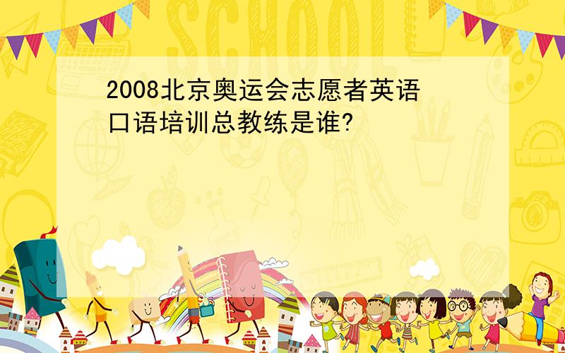 2008北京奥运会志愿者英语口语培训总教练是谁?