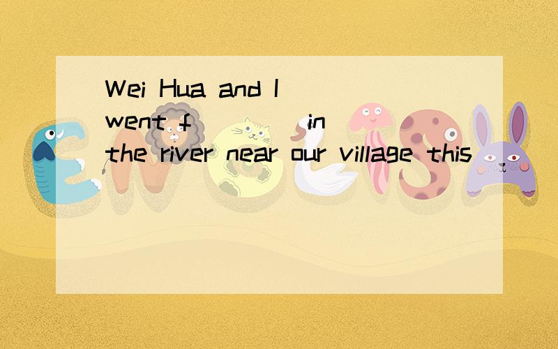 Wei Hua and I went f____ in the river near our village this