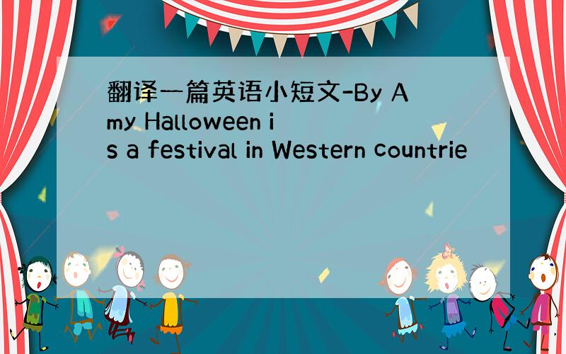 翻译一篇英语小短文-By Amy Halloween is a festival in Western countrie