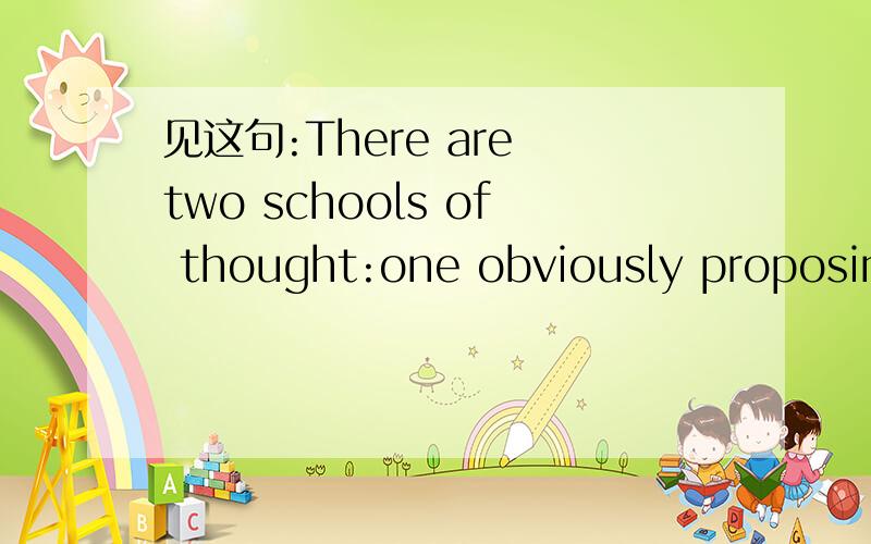 见这句:There are two schools of thought:one obviously proposing