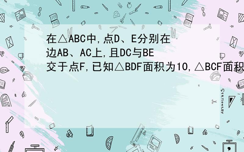 在△ABC中,点D、E分别在边AB、AC上,且DC与BE交于点F,已知△BDF面积为10,△BCF面积为20,△CFE面