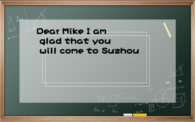 Dear Mike I am glad that you will come to Suzhou