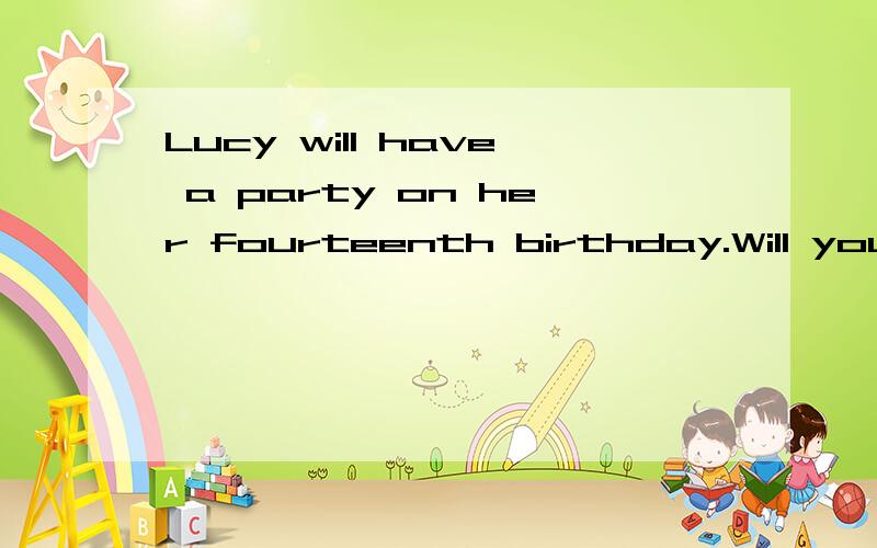 Lucy will have a party on her fourteenth birthday.Will you g