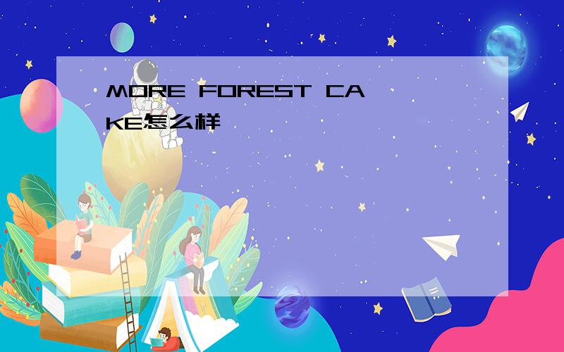 MORE FOREST CAKE怎么样
