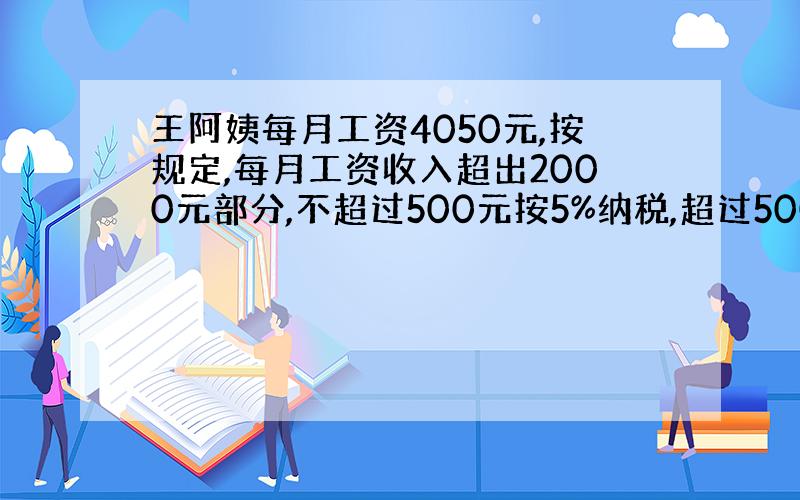 王阿姨每月工资4050元,按规定,每月工资收入超出2000元部分,不超过500元按5%纳税,超过500元至2000元的部