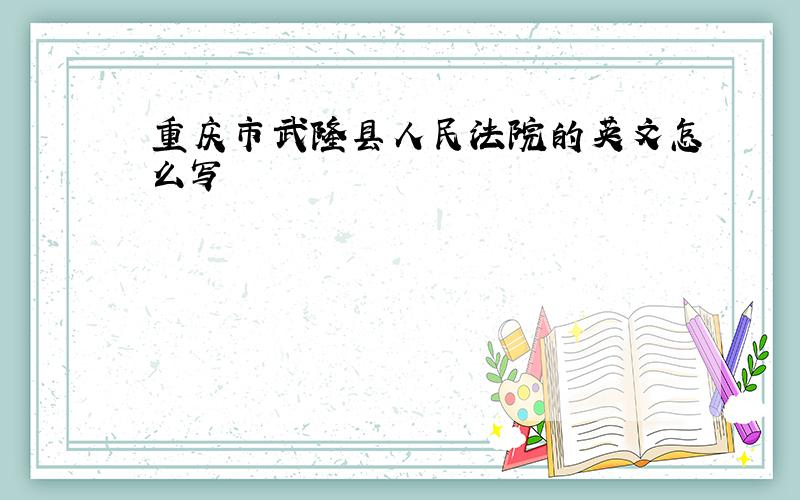 重庆市武隆县人民法院的英文怎么写