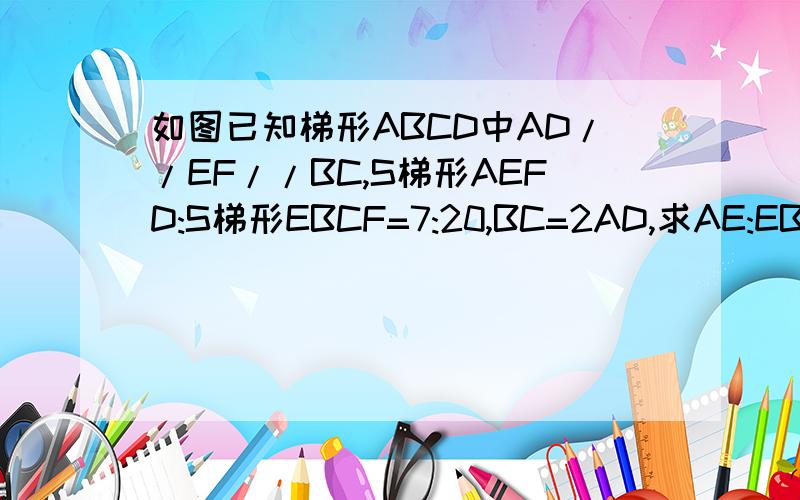 如图已知梯形ABCD中AD//EF//BC,S梯形AEFD:S梯形EBCF=7:20,BC=2AD,求AE:EB的值