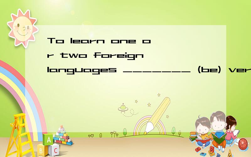 To learn one or two foreign languages _______ (be) very impo