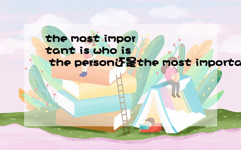 the most important is who is the person还是the most important