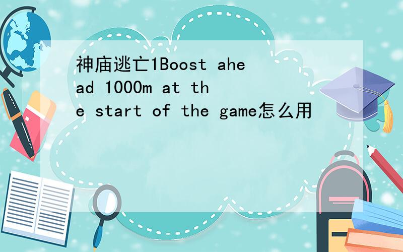 神庙逃亡1Boost ahead 1000m at the start of the game怎么用