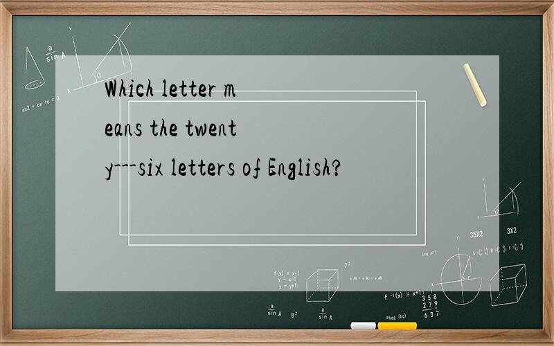 Which letter means the twenty---six letters of English?