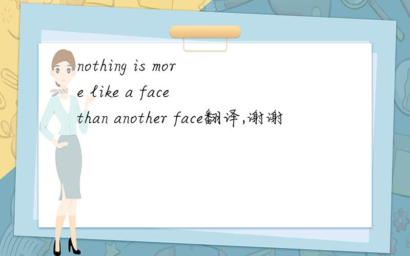 nothing is more like a face than another face翻译,谢谢