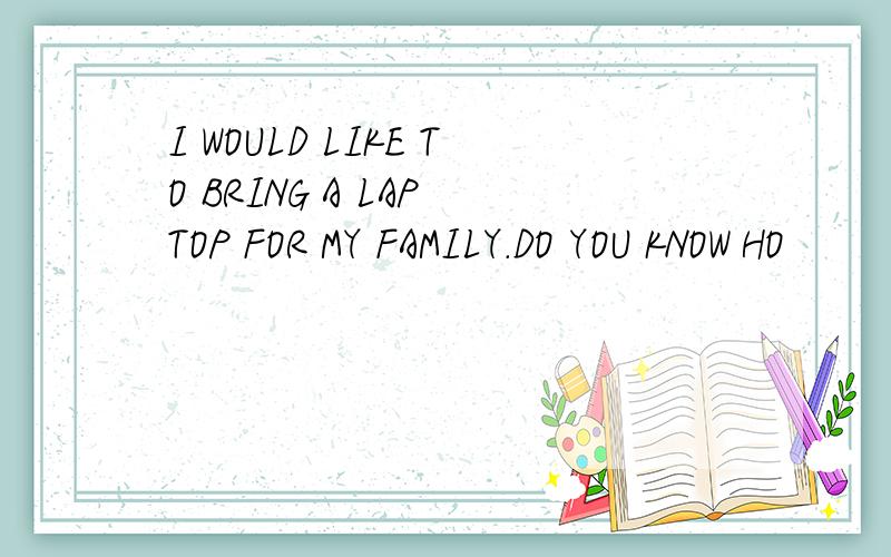 I WOULD LIKE TO BRING A LAP TOP FOR MY FAMILY.DO YOU KNOW HO