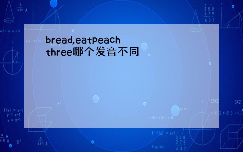 bread,eatpeachthree哪个发音不同