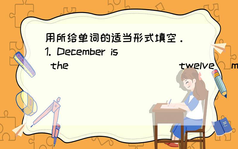 用所给单词的适当形式填空。 1. December is the ________ (twelve) month of