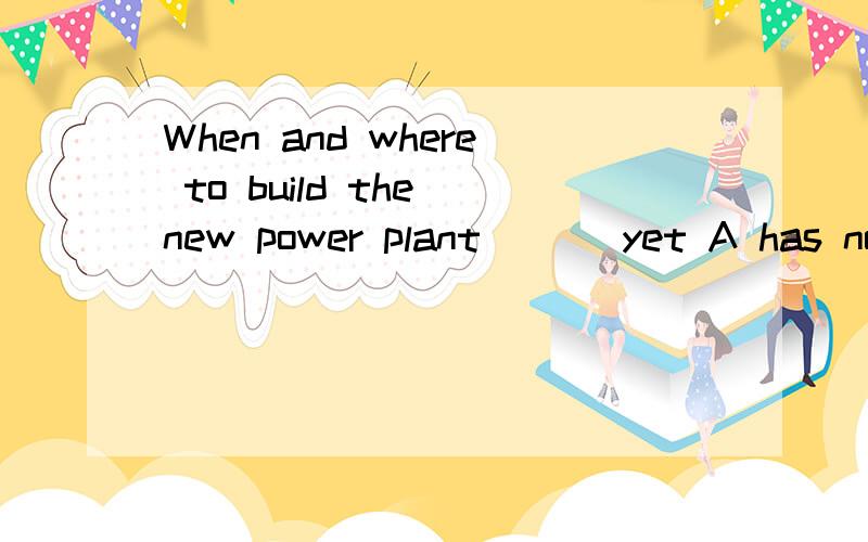 When and where to build the new power plant ___yet A has not