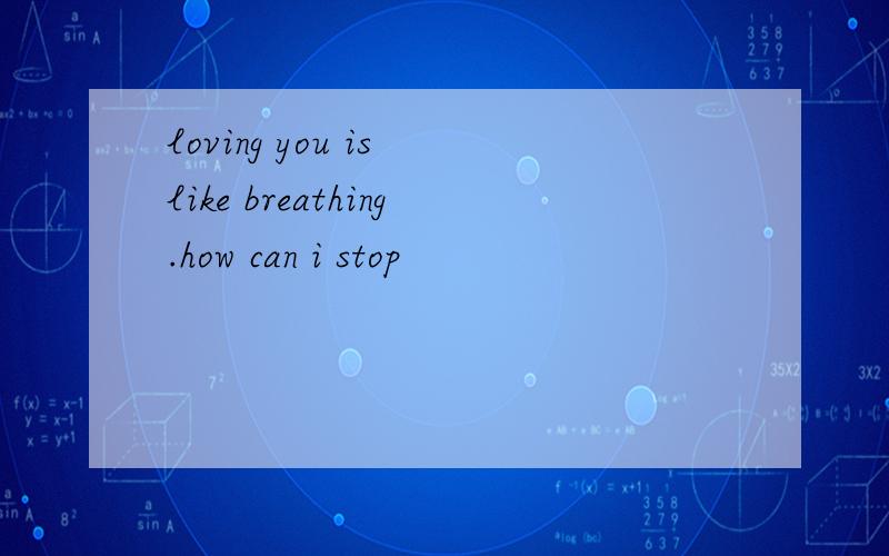 loving you is like breathing.how can i stop