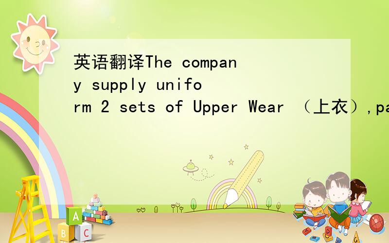 英语翻译The company supply uniform 2 sets of Upper Wear （上衣）,pan
