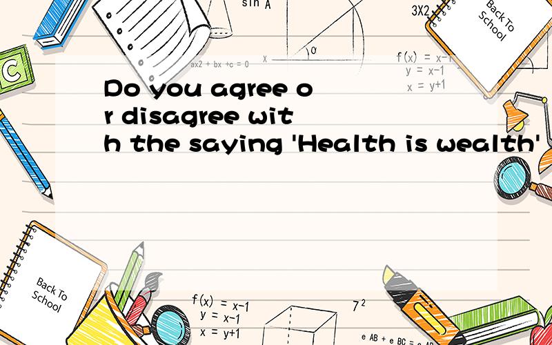 Do you agree or disagree with the saying 'Health is wealth'