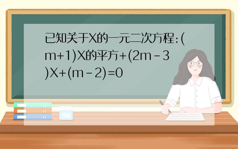 已知关于X的一元二次方程:(m+1)X的平方+(2m-3)X+(m-2)=0
