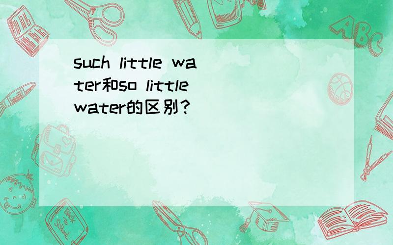 such little water和so little water的区别?