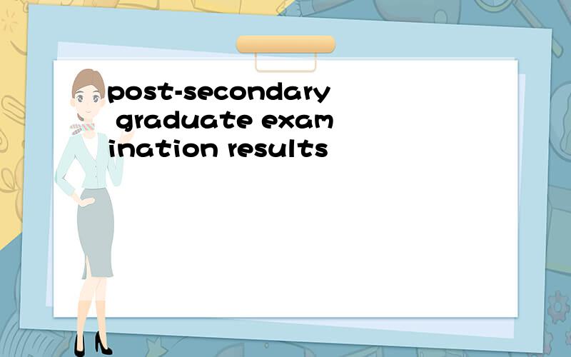 post-secondary graduate examination results