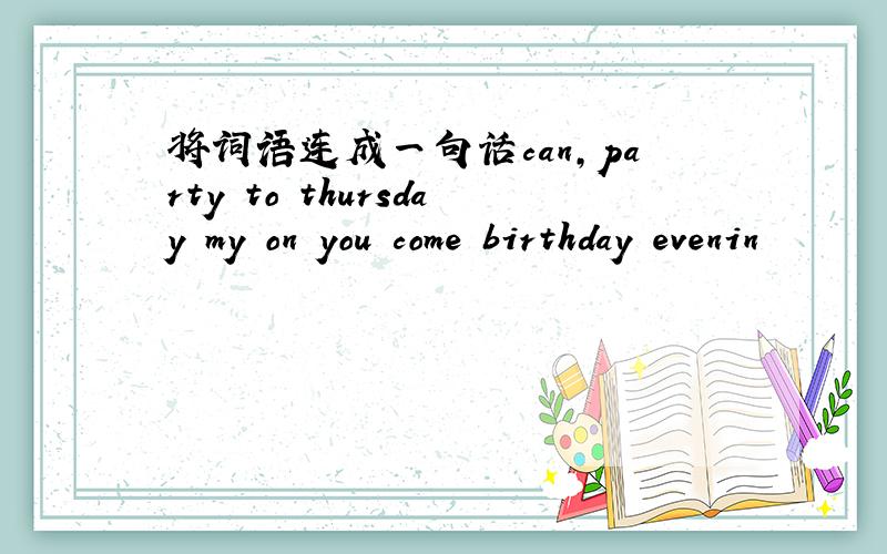 将词语连成一句话can,party to thursday my on you come birthday evenin
