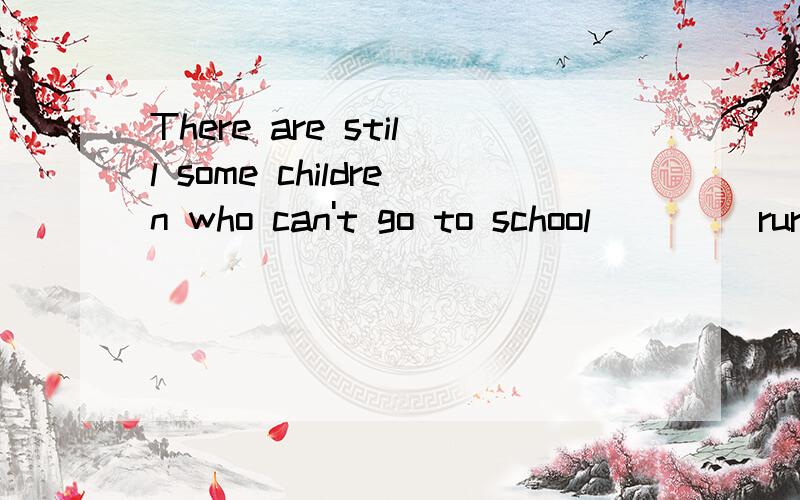 There are still some children who can't go to school ____rur