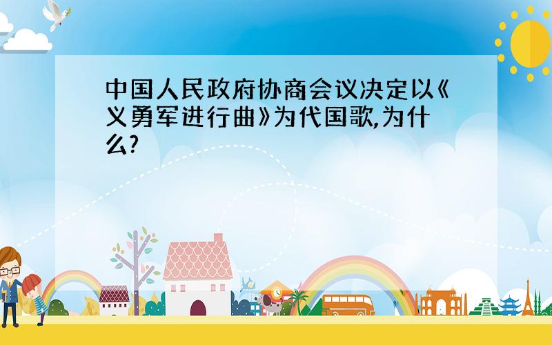 中国人民政府协商会议决定以《义勇军进行曲》为代国歌,为什么?