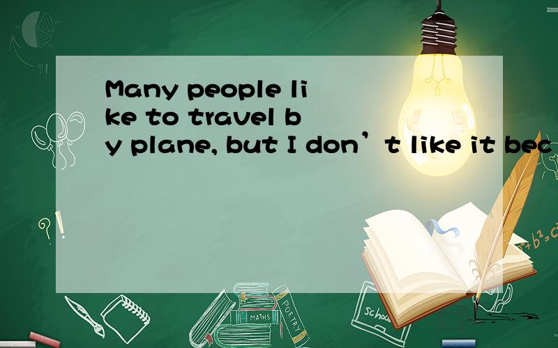 Many people like to travel by plane, but I don’t like it bec