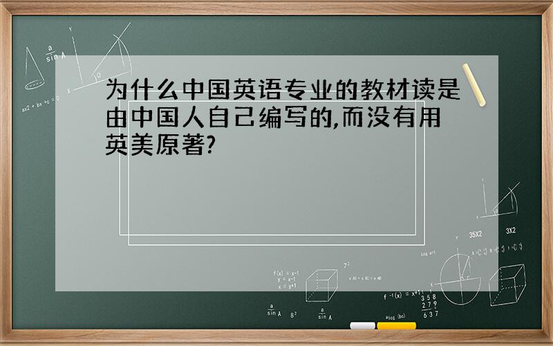为什么中国英语专业的教材读是由中国人自己编写的,而没有用英美原著?