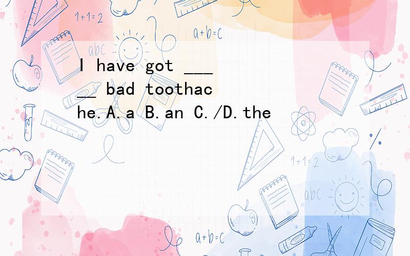 I have got _____ bad toothache.A.a B.an C./D.the