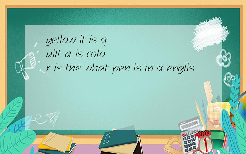 yellow it is quilt a is color is the what pen is in a englis