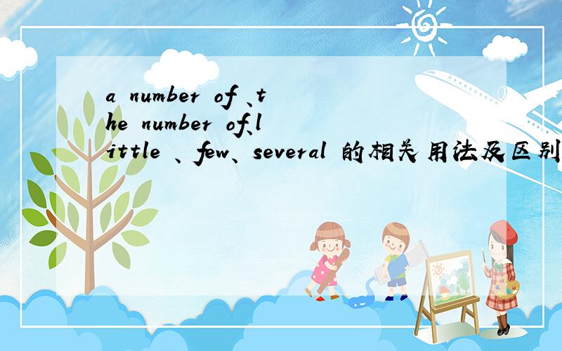 a number of 、the number of、little 、 few、 several 的相关用法及区别.谢谢