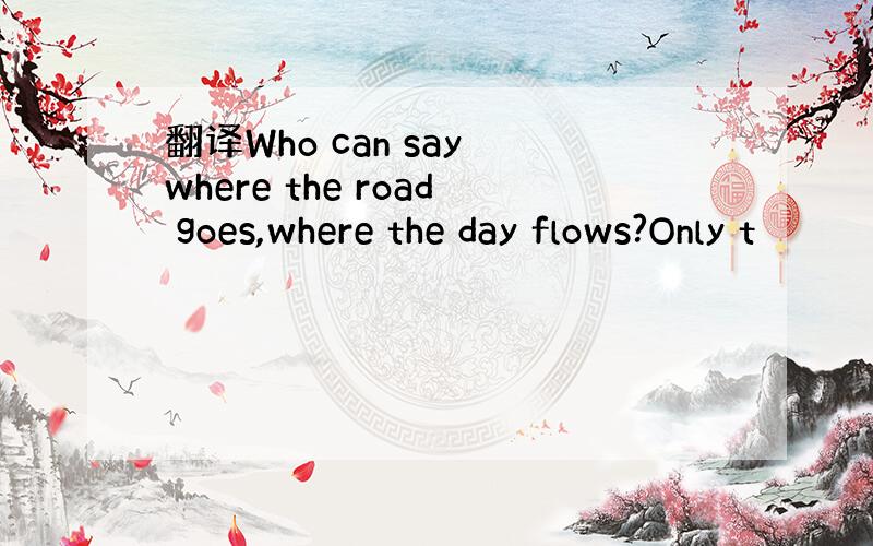 翻译Who can say where the road goes,where the day flows?Only t