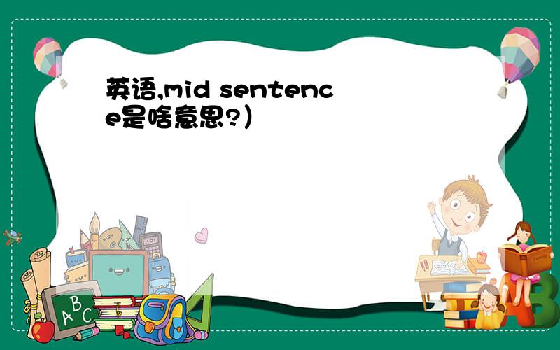 英语,mid sentence是啥意思?）
