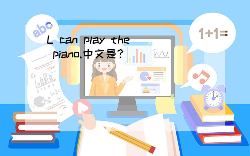 L can play the piano.中文是?