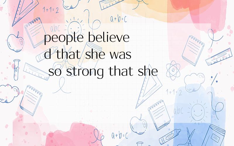 people believed that she was so strong that she