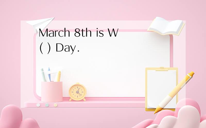 March 8th is W( ) Day.