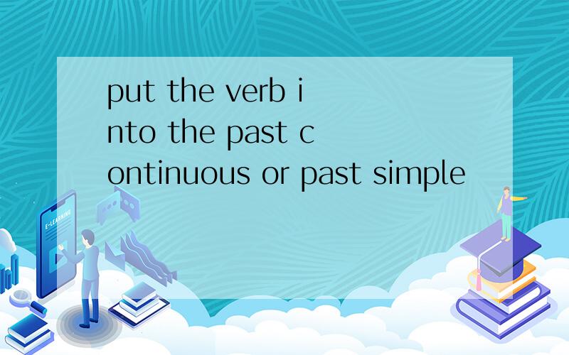 put the verb into the past continuous or past simple