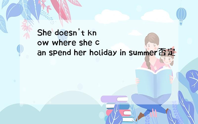 She doesn't know where she can spend her holiday in summer否定