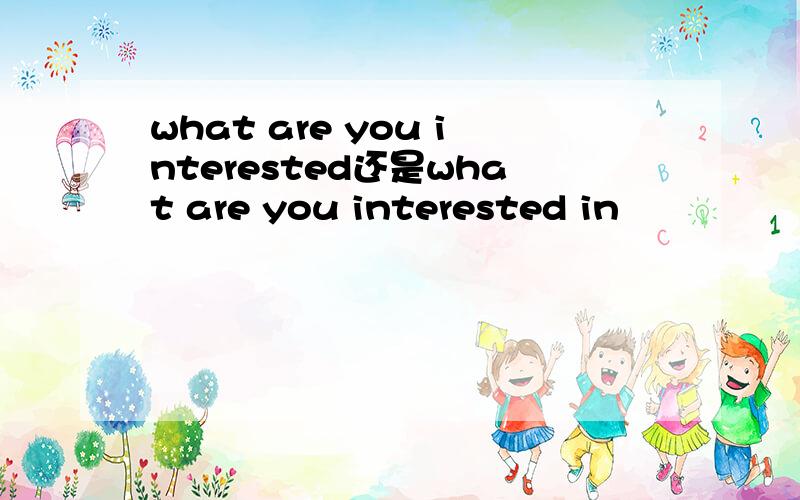 what are you interested还是what are you interested in
