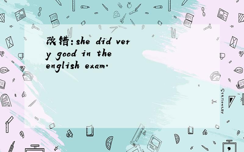 改错：she did very good in the english exam.