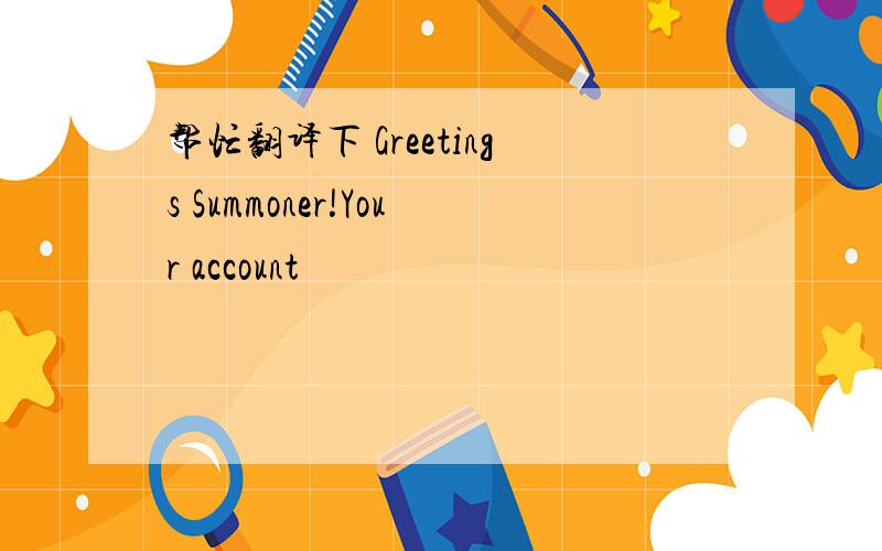 帮忙翻译下 Greetings Summoner!Your account