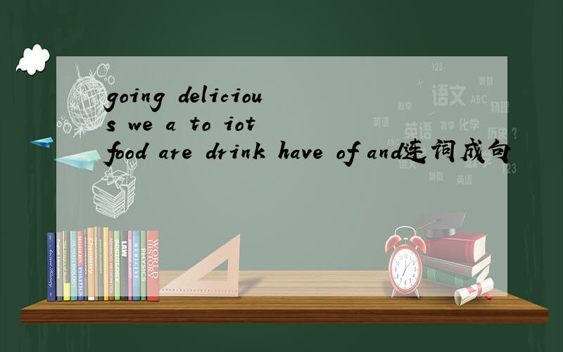 going delicious we a to iot food are drink have of and连词成句