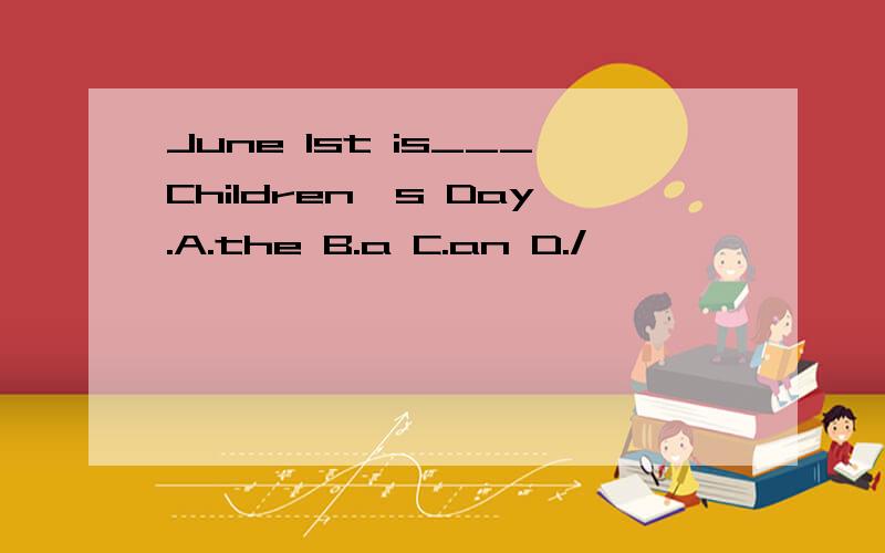 June 1st is___Children's Day.A.the B.a C.an D./