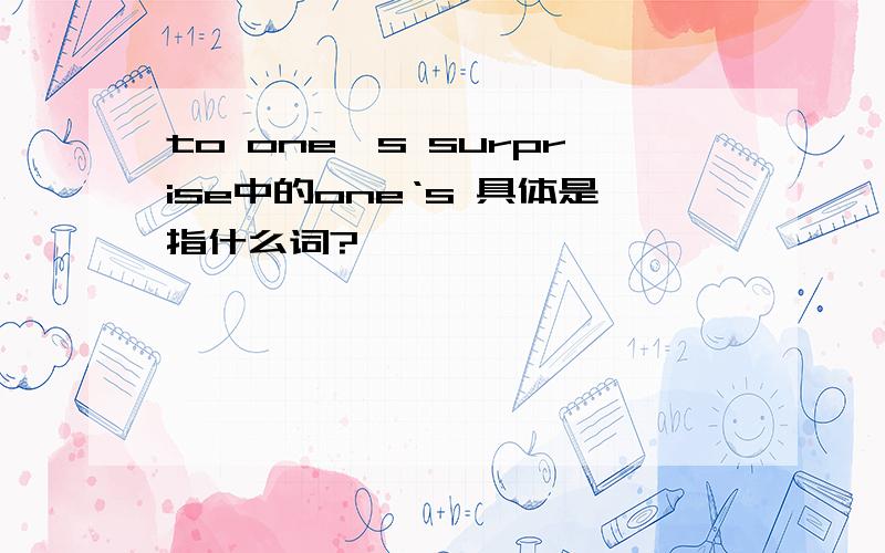 to one's surprise中的one‘s 具体是指什么词?