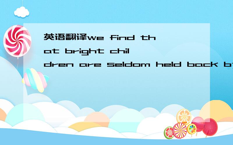 英语翻译we find that bright children are seldom held back by mix
