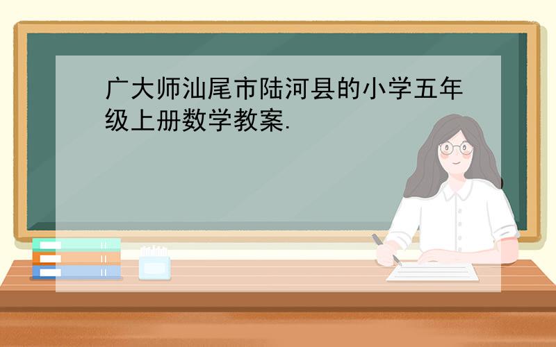 广大师汕尾市陆河县的小学五年级上册数学教案.