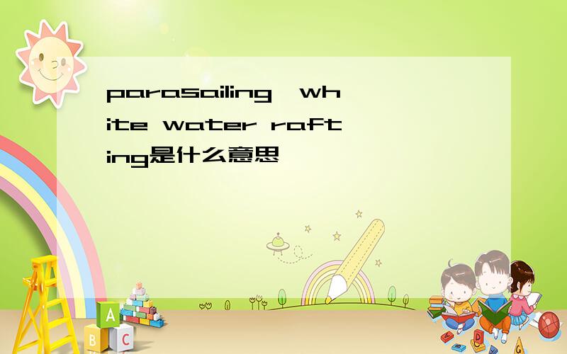 parasailing、white water rafting是什么意思
